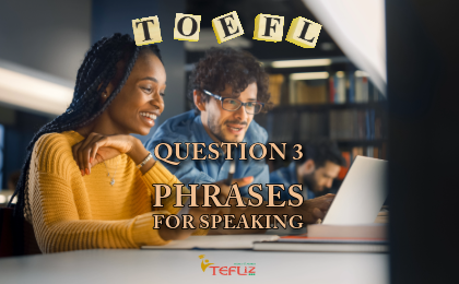 TOEFL Question 3 Phrases for Your Speaking